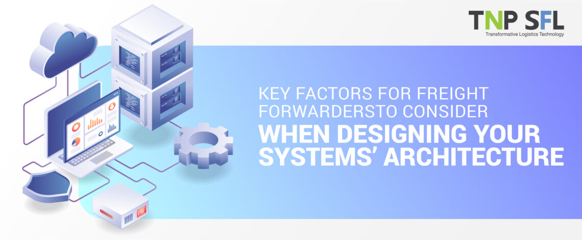 Key factors for freight forwarders to consider when designing your systems’ architecture