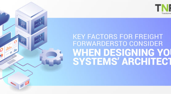 Key factors for freight forwarders to consider when designing your systems’ architecture